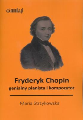 Fryderyk Chopin genialny kompozytor i pianista. Autor: Maria Strzykowska. SmakLiter.pl Okładka książki Fryderyk Chopin genialny kompozytor i pianista