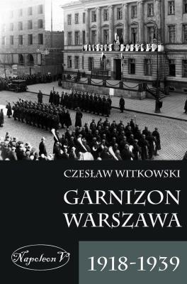 Okładka książki Garnizon Warszawa 1918-1939