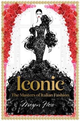 Iconic The Masters of Italian Fashion. Autor: Hess Megan. SmakLiter.pl Okładka książki Iconic The Masters of Italian Fashion