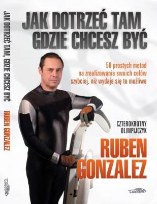 Jak dotrzeć, tam gdzie chcę. Autor: Gonzalez Ruben. SmakLiter.pl Okładka książki Jak dotrzeć, tam gdzie chcę
