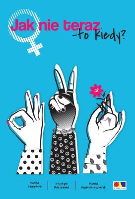 Jak nie teraz - to kiedy?. Autor: Mazurówna Krystyna, Kamieńska Monika, Monika Mularczyk. SmakLiter.pl Okładka książki Jak nie teraz - to kiedy?