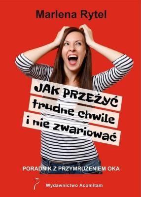 Okładka książki Jak przeżyć trudne chwile i nie zwariować Poradnik z przymrużeniem oka / Acomitam