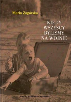 Kiedy wszyscy byliśmy na wojnie. Autor: Zagórska Maria. SmakLiter.pl Okładka książki Kiedy wszyscy byliśmy na wojnie
