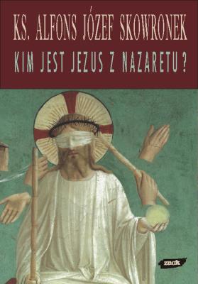 Kim jest Jezus z Nazaretu? Refleksje u progu XXI wieku. Autor: Skowronek Alfons Józef. SmakLiter.pl Okładka książki Kim jest Jezus z Nazaretu? Refleksje u progu XXI wieku