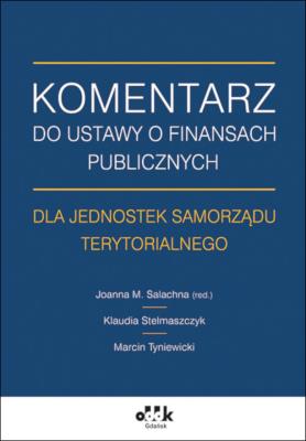 Komentarz do ustawy o finansach publicznych dla jednostek samorządu terytorialnego. Autor: Joanna M. Salachna, Stelmaszczyk Klaudia, Tyniewicki Marcin. SmakLiter.pl Okładka książki Komentarz do ustawy o finansach publicznych dla jednostek samorządu terytorialnego