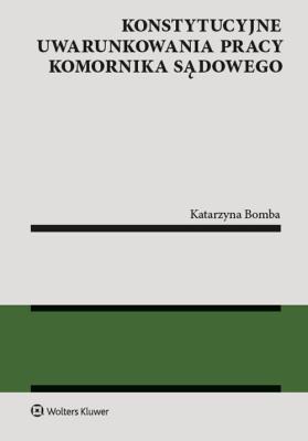 Konstytucyjne uwarunkowania pracy komornika sądowego. Autor: Bomba Katarzyna. SmakLiter.pl Okładka książki Konstytucyjne uwarunkowania pracy komornika sądowego