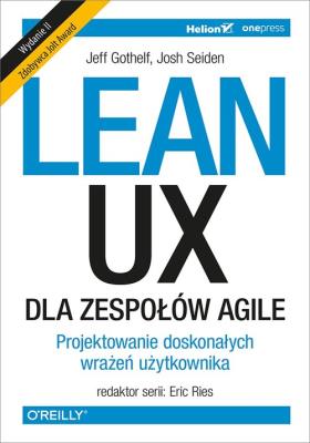 LEAN UX DLA ZESPOŁÓW AGILE PROJEKTOWANE DOSKONAŁYCH WRAŻEŃ UŻYTKOWNIKA WYD. 2. Autor: JEFF GOTHELF, JOSH SEIDEN. SmakLiter.pl Okładka książki LEAN UX DLA ZESPOŁÓW AGILE PROJEKTOWANE DOSKONAŁYCH WRAŻEŃ UŻYTKOWNIKA WYD. 2