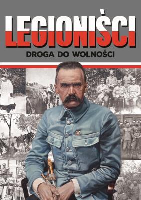 LEGIONIŚCI DROGA DO WOLNOŚCI. Autor: Korpyś Ireneusz  Kępa Józefina. SmakLiter.pl Okładka książki LEGIONIŚCI DROGA DO WOLNOŚCI