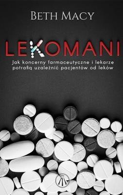 Lekomani. Jak koncerny farmaceutyczne i lekarze... Autor: Beth Macy. SmakLiter.pl Okładka książki Lekomani. Jak koncerny farmaceutyczne i lekarze..
