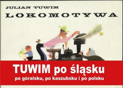Lokomotywa. Tuwima po śląsku, po góralsku.... Autor: Julian Tuwim. SmakLiter.pl Okładka książki Lokomotywa. Tuwima po śląsku, po góralsku...