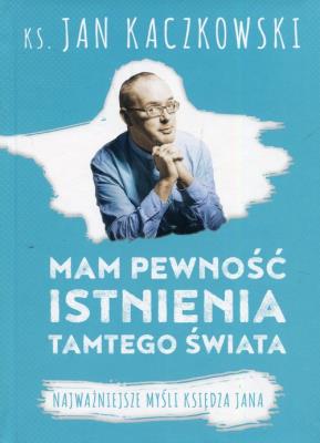 Mam pewność istnienia tamtego świata. Autor: Jan Kaczkowski. SmakLiter.pl Okładka książki Mam pewność istnienia tamtego świata