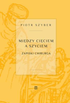 Między cięciem a szyciem. Autor: Szyber Piotr. SmakLiter.pl Okładka książki Między cięciem a szyciem