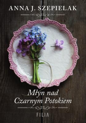 Młyn nad Czarnym Potokiem. Autor: Szepielak Anna J.. SmakLiter.pl Okładka książki Młyn nad Czarnym Potokiem