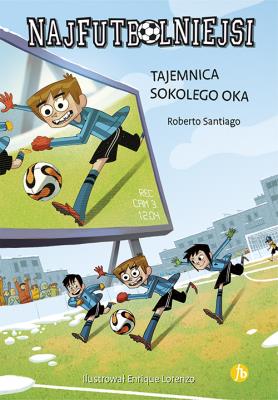 Najfutbolniejsi 4 Tajemnica sokolego oka. Autor: Santiago Roberto. SmakLiter.pl Okładka książki Najfutbolniejsi 4 Tajemnica sokolego oka