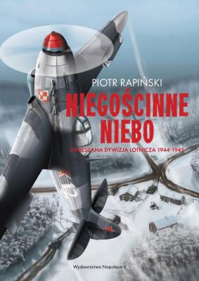 Niegościnne niebo. 4 Mieszana Dywizja Lotnicza.... Autor: Piotr Rapiński. SmakLiter.pl Okładka książki Niegościnne niebo. 4 Mieszana Dywizja Lotnicza...
