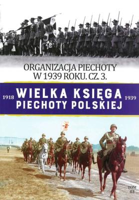 ORGANIZACJA PIECHOTY W 1939R. WIELKA KSIĘGA PIECHOTY POLSKIEJ TOM 43. Autor: Opracowanie zbiorowe. SmakLiter.pl Okładka książki ORGANIZACJA PIECHOTY W 1939R. WIELKA KSIĘGA PIECHOTY POLSKIEJ TOM 43
