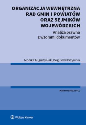 Organizacja wewnętrzna rad gmin i powiatów oraz sejmików wojewódzkich. Autor: Augustyniak Monika, Przywora Bogusław. SmakLiter.pl Okładka książki Organizacja wewnętrzna rad gmin i powiatów oraz sejmików wojewódzkich