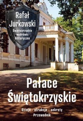 Pałace Świętokrzyskie. Dzieje, atrakcje, sekrety. Autor: Rafał Jurkowski. SmakLiter.pl Okładka książki Pałace Świętokrzyskie. Dzieje, atrakcje, sekrety