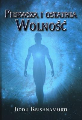 Pierwsza i ostatnia Wolność. Autor: Jiddu Krishnamurti. SmakLiter.pl Okładka książki Pierwsza i ostatnia Wolność