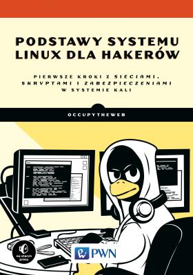Okładka książki PODSTAWY SYSTEMU LINUX DLA HAKERÓW PIERWSZE KROKI Z SIECIAMI SKRYPTAMI I ZABEZPIECZENIAMI W SYSTEMIE KALI