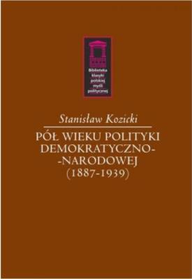 Pół wieku polityki demokratyczno-narodowej (1887-1939). Autor: Kozicki Stanisław. SmakLiter.pl Okładka książki Pół wieku polityki demokratyczno-narodowej (1887-1939)