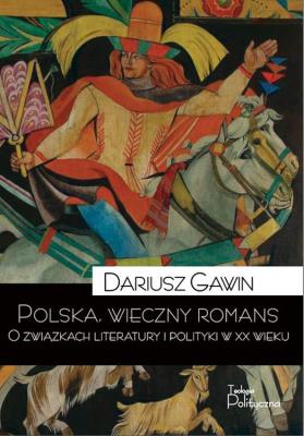 Polska, wieczny romans. O związkach literatury.... Autor: Gawin Dariusz. SmakLiter.pl Okładka książki Polska, wieczny romans. O związkach literatury...