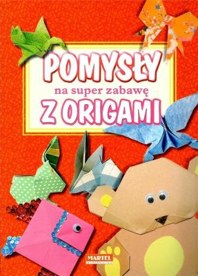 Pomysły na super zabawę z origami. Autor: Kędzior Ewa, Radosław Kędzior. SmakLiter.pl Okładka książki Pomysły na super zabawę z origami