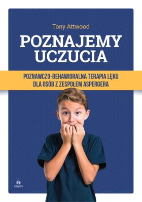 Okładka książki Poznajemy uczucia Poznawczo-behawioralna terapia lęku dla osób z zespołem Aspergera