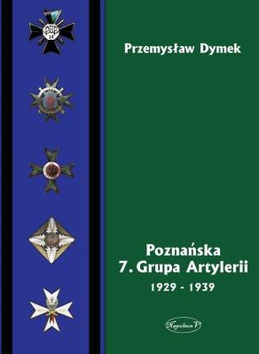 Poznańska 7. Grupa Artylerii 1929-1939. Autor: Dymek Przemysław. SmakLiter.pl Okładka książki Poznańska 7. Grupa Artylerii 1929-1939
