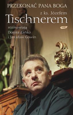 Okładka książki Przekonać Pana Boga. Z ks. Józefem Tischnerem rozmawiają Dorota Zańko i Jarosław Gowin