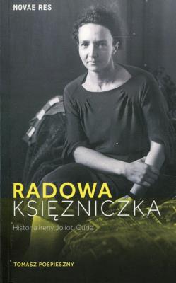 Radowa księżniczka. Historia Ireny Joliot-Curie. Autor: Pospieszny Tomasz. SmakLiter.pl Okładka książki Radowa księżniczka. Historia Ireny Joliot-Curie