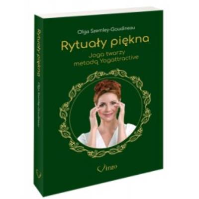 Rytuały piękna. Joga twarzy metodą Yogattractive . Autor: Olga Szemley-Goudineau. SmakLiter.pl Okładka książki Rytuały piękna. Joga twarzy metodą Yogattractive