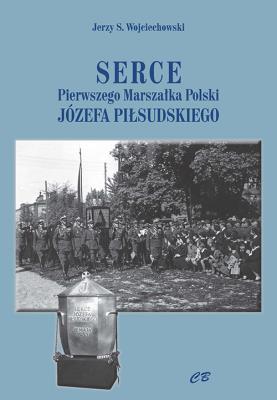 Serce pierwszego Marszałka Polski Józefa Piłsudskiego. Autor: Wojciechowski Jerzy S.. SmakLiter.pl Okładka książki Serce pierwszego Marszałka Polski Józefa Piłsudskiego