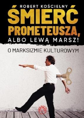 Śmierć Prometeusza albo lewą marsz. O marksizmie kulturowym / Prohibita. Autor: Kościelny Robert. SmakLiter.pl Okładka książki Śmierć Prometeusza albo lewą marsz. O marksizmie kulturowym / Prohibita