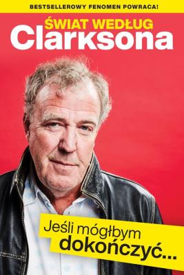 Świat według Clarksona. Jeśli móglbym dokończyć.... Autor: Jeremy Clarkson. SmakLiter.pl Okładka książki Świat według Clarksona. Jeśli móglbym dokończyć...