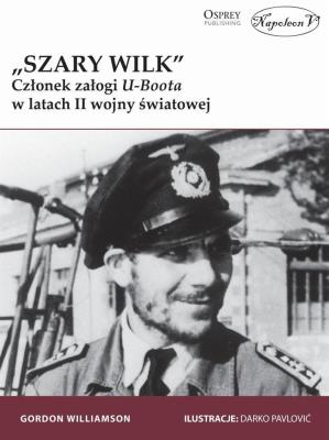 Szary Wilk Członek załogi U-Boota w latach II wojny światowej. Autor: Gordon Williamson. SmakLiter.pl Okładka książki Szary Wilk Członek załogi U-Boota w latach II wojny światowej
