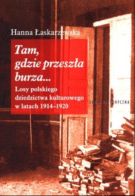 Tam gdzie przeszła burza Losy polskiego dziedzictwa kulturowego w latach 1914-1920. Autor: Łaskarzewska Hanna. SmakLiter.pl Okładka książki Tam gdzie przeszła burza Losy polskiego dziedzictwa kulturowego w latach 1914-1920
