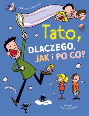 TATO DLACZEGO JAK I PO CO. Autor: Mikołuszko Wojciech, Tomasz Samojlik. SmakLiter.pl Okładka książki TATO DLACZEGO JAK I PO CO
