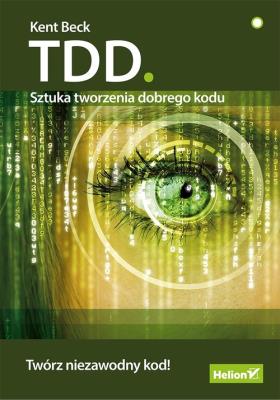 TDD. Sztuka tworzenia dobrego kodu. Autor: Beck Kent. SmakLiter.pl Okładka książki TDD. Sztuka tworzenia dobrego kodu