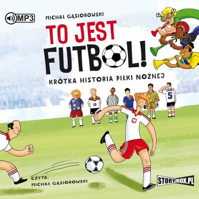 To jest futbol! Krótka historia piłki nożnej CD - Audiobook. Autor: Michał Gąsiorowski. SmakLiter.pl Okładka książki To jest futbol! Krótka historia piłki nożnej CD - Audiobook