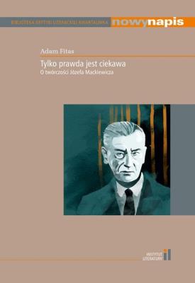 Tylko prawda jest ciekawa O twórczości Józefa Mackiewicza / Instytut Literatury. Autor: Fitas Adam. SmakLiter.pl Okładka książki Tylko prawda jest ciekawa O twórczości Józefa Mackiewicza / Instytut Literatury