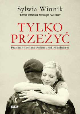 Okładka książki Tylko przeżyć. Prawdziwe historie rodzin polskich żołnierzy (autograf)
