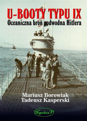 U-Booty typu IX. Oceaniczna broń podwodna Hitlera. Autor: Mariusz Borowiak i Tadeusz Kasperski. SmakLiter.pl Okładka książki U-Booty typu IX. Oceaniczna broń podwodna Hitlera