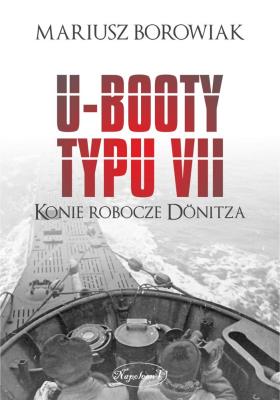 U-Booty typu VII. Konie robocze Dnitza. Autor: Mariusz Borowiak i Tadeusz Kasperski. SmakLiter.pl Okładka książki U-Booty typu VII. Konie robocze Dnitza