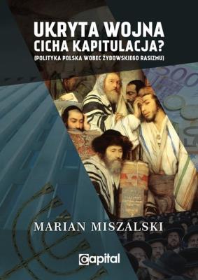 Ukryta wojna cicha kapitulacja Polityka Polska wobec żydowskiego rasizmu / Capital. Autor: Miszalski Marian. SmakLiter.pl Okładka książki Ukryta wojna cicha kapitulacja Polityka Polska wobec żydowskiego rasizmu / Capital