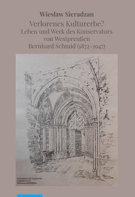 Okładka książki Verlorenes Kulturerbe Leben und Werk des Konservators von Westpreußen Bernhard Schmid (1872-1947)