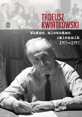 WAŻNE NIEWAŻNE DZIENNIK 1953-1973. Autor: Kwiatkowski Piotr Tadeusz. SmakLiter.pl Okładka książki WAŻNE NIEWAŻNE DZIENNIK 1953-1973