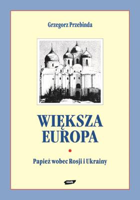 Okładka książki Większa Europa. Jan Paweł II wobec Rosji i Ukrainy