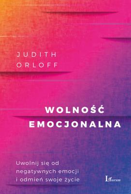 Wolność emocjonalna. Autor: Judith Orloff. SmakLiter.pl Okładka książki Wolność emocjonalna