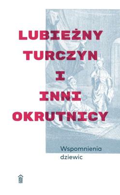 WSPOMNIENIA DZIEWIC LUBIEŻNY TURCZYN I INNI OKRUTNICY. Autor: ANONIMUS. SmakLiter.pl Okładka książki WSPOMNIENIA DZIEWIC LUBIEŻNY TURCZYN I INNI OKRUTNICY